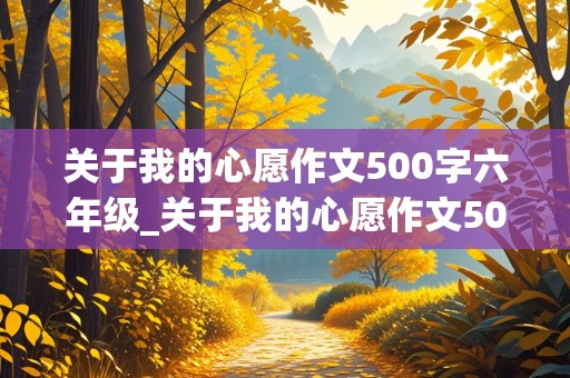 关于我的心愿作文500字六年级_关于我的心愿作文500字六年级上册