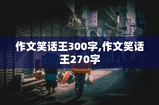 作文笑话王300字,作文笑话王270字