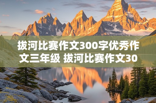 拔河比赛作文300字优秀作文三年级 拔河比赛作文300字优秀作文三年级下册