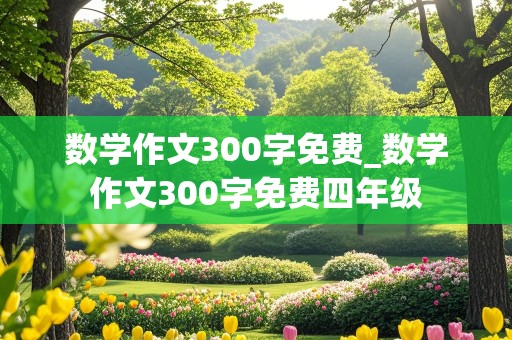 数学作文300字免费_数学作文300字免费四年级