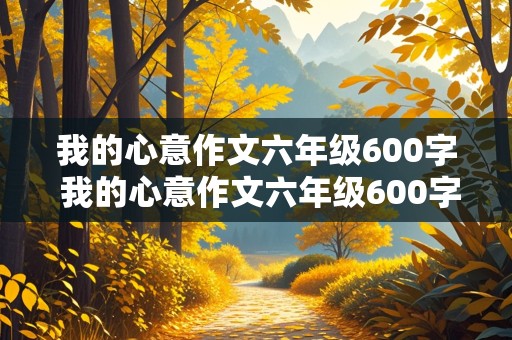 我的心意作文六年级600字 我的心意作文六年级600字关于社会