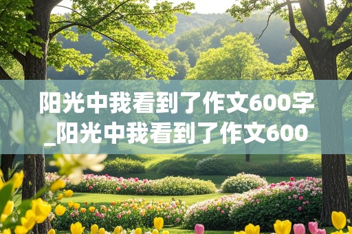 阳光中我看到了作文600字_阳光中我看到了作文600字初中