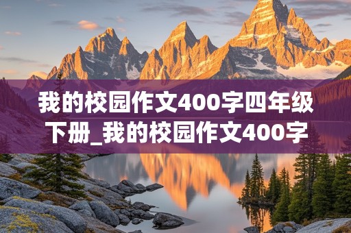 我的校园作文400字四年级下册_我的校园作文400字四年级下册第五单元