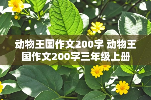 动物王国作文200字 动物王国作文200字三年级上册