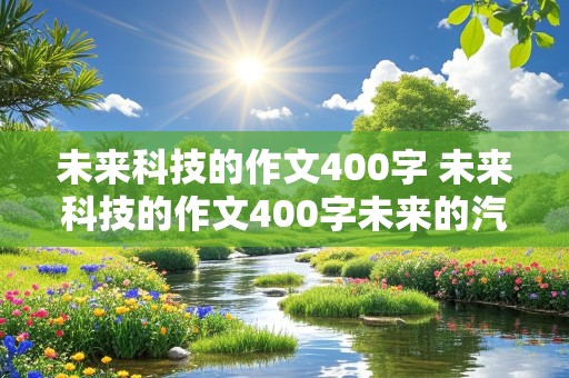 未来科技的作文400字 未来科技的作文400字未来的汽车