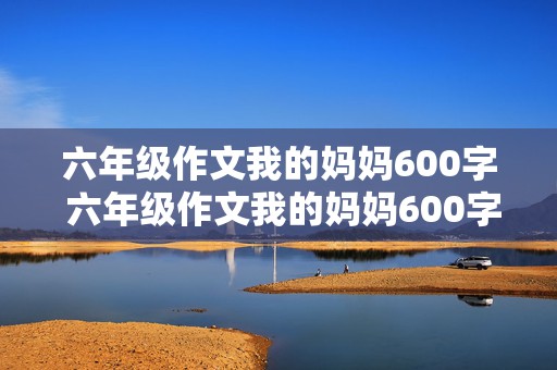 六年级作文我的妈妈600字 六年级作文我的妈妈600字优秀作文