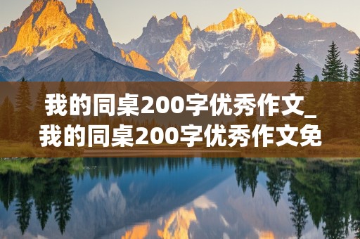 我的同桌200字优秀作文_我的同桌200字优秀作文免费