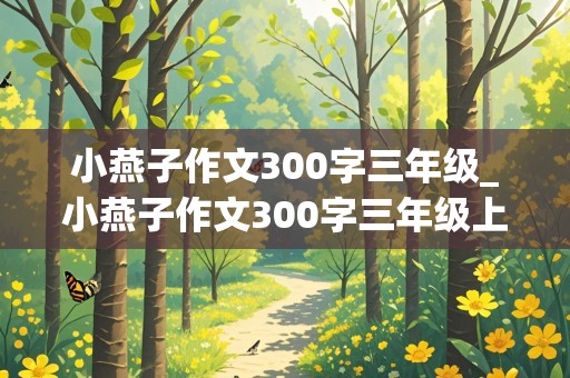 小燕子作文300字三年级_小燕子作文300字三年级上册