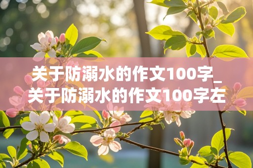 关于防溺水的作文100字_关于防溺水的作文100字左右