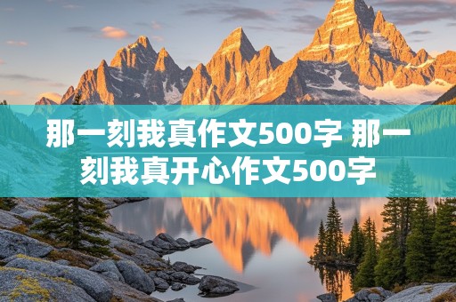 那一刻我真作文500字 那一刻我真开心作文500字