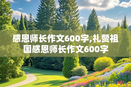 感恩师长作文600字,礼赞祖国感恩师长作文600字