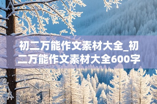 初二万能作文素材大全_初二万能作文素材大全600字