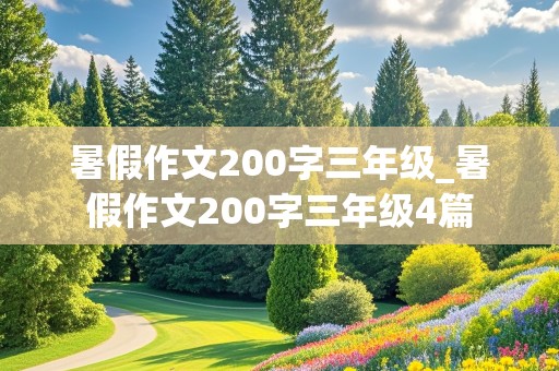 暑假作文200字三年级_暑假作文200字三年级4篇