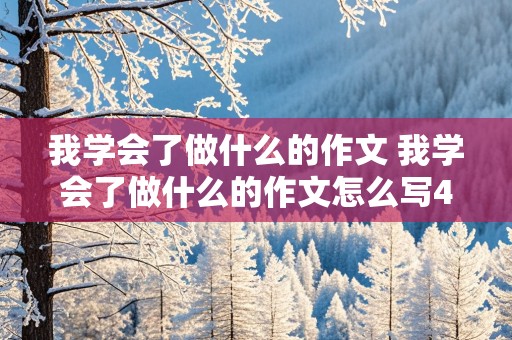 我学会了做什么的作文 我学会了做什么的作文怎么写400字