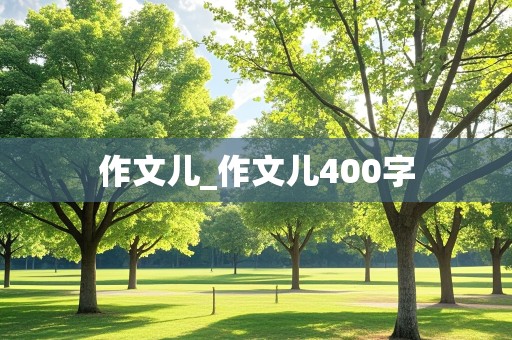 作文儿_作文儿400字