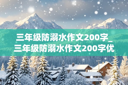 三年级防溺水作文200字_三年级防溺水作文200字优秀