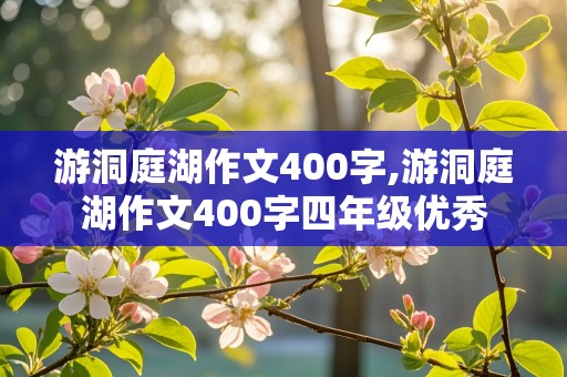 游洞庭湖作文400字,游洞庭湖作文400字四年级优秀