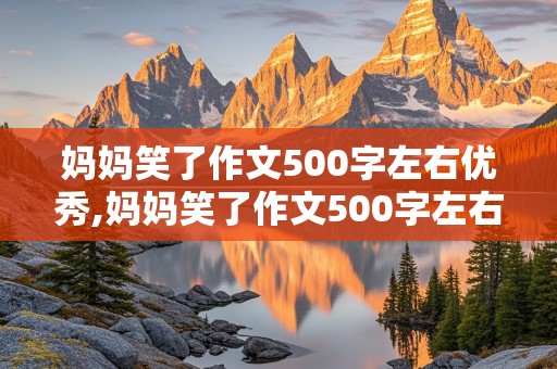 妈妈笑了作文500字左右优秀,妈妈笑了作文500字左右优秀免费