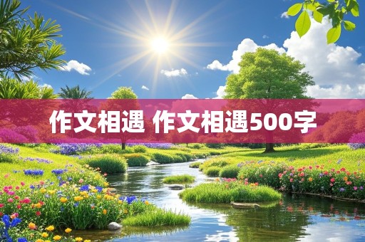 作文相遇 作文相遇500字