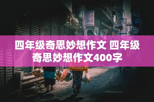 四年级奇思妙想作文 四年级奇思妙想作文400字