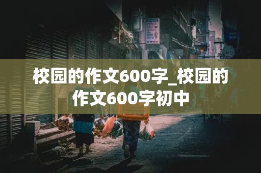 校园的作文600字_校园的作文600字初中