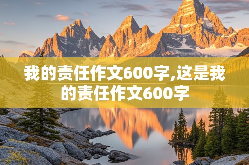 我的责任作文600字,这是我的责任作文600字