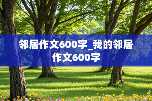 邻居作文600字_我的邻居作文600字