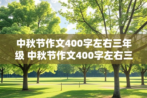 中秋节作文400字左右三年级 中秋节作文400字左右三年级下册