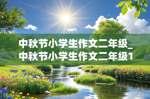 中秋节小学生作文二年级_中秋节小学生作文二年级150字怎么写