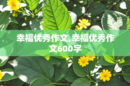 幸福优秀作文,幸福优秀作文600字