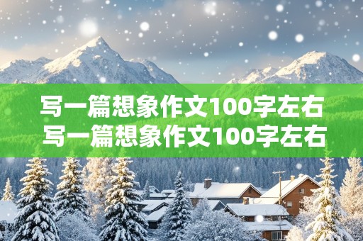 写一篇想象作文100字左右 写一篇想象作文100字左右怎么写