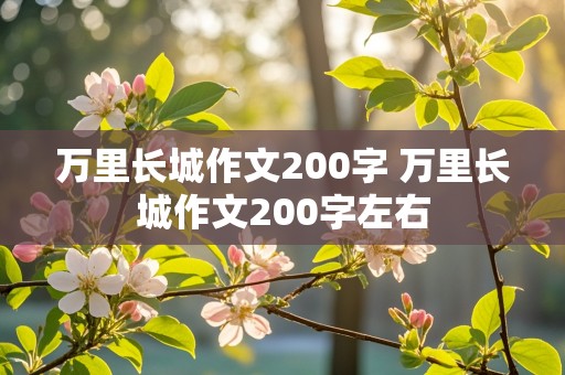 万里长城作文200字 万里长城作文200字左右