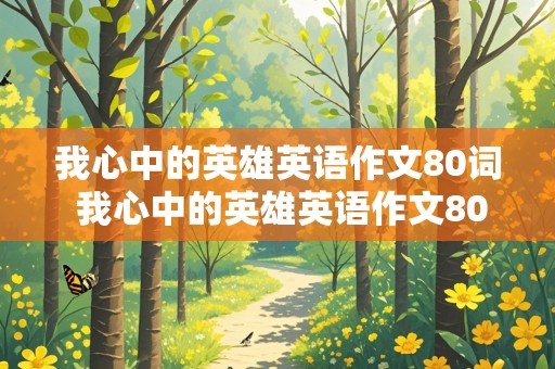 我心中的英雄英语作文80词 我心中的英雄英语作文80词带翻译