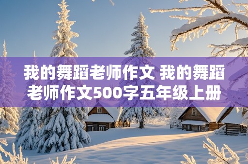 我的舞蹈老师作文 我的舞蹈老师作文500字五年级上册