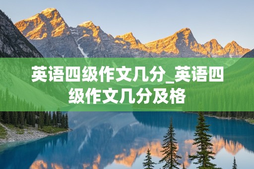 英语四级作文几分_英语四级作文几分及格