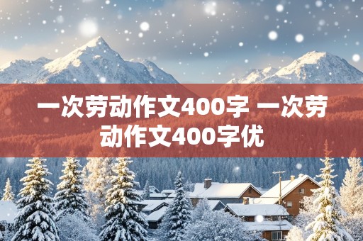 一次劳动作文400字 一次劳动作文400字优