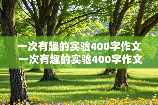 一次有趣的实验400字作文 一次有趣的实验400字作文关于鸡蛋