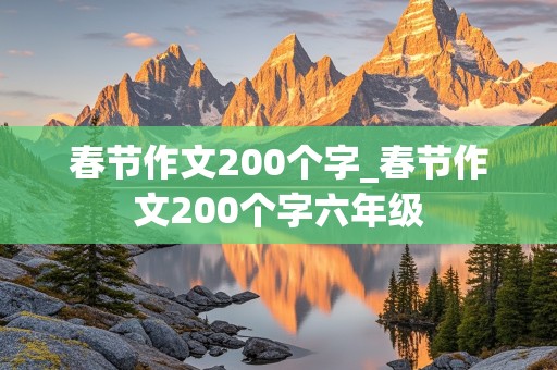 春节作文200个字_春节作文200个字六年级