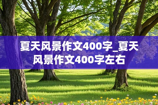 夏天风景作文400字_夏天风景作文400字左右