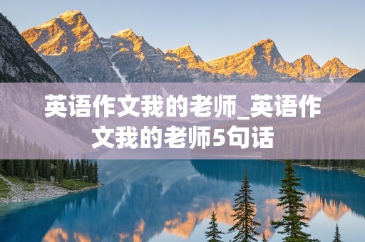 英语作文我的老师_英语作文我的老师5句话