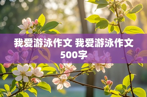 我爱游泳作文 我爱游泳作文500字