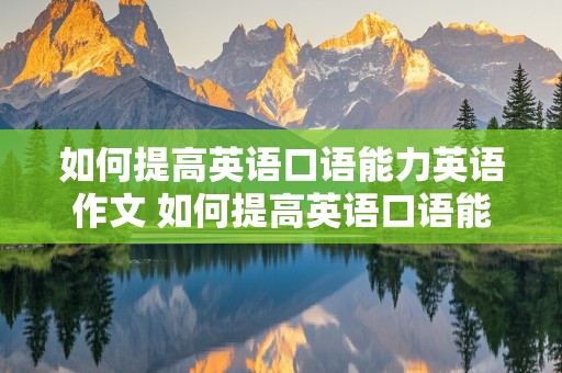 如何提高英语口语能力英语作文 如何提高英语口语能力英语作文200字