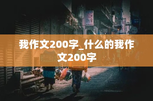 我作文200字_什么的我作文200字