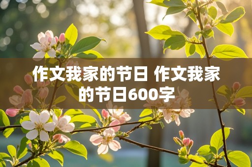 作文我家的节日 作文我家的节日600字