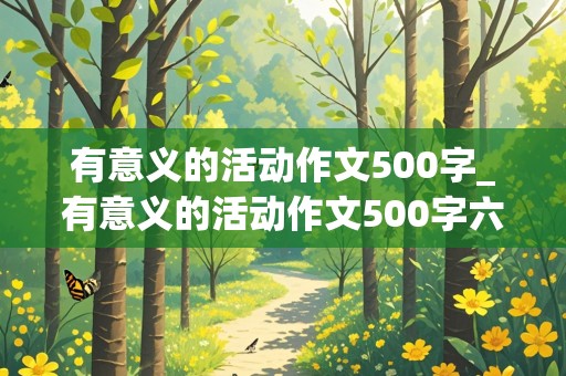 有意义的活动作文500字_有意义的活动作文500字六年级