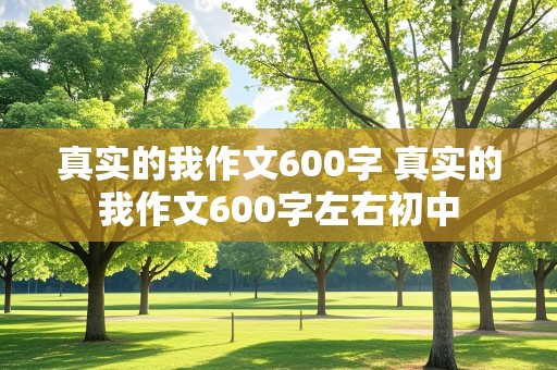 真实的我作文600字 真实的我作文600字左右初中