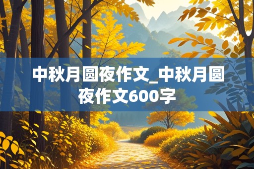 中秋月圆夜作文_中秋月圆夜作文600字