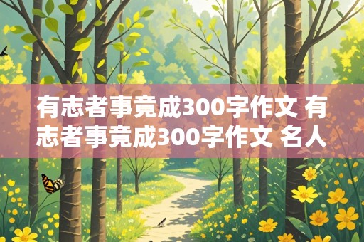 有志者事竟成300字作文 有志者事竟成300字作文 名人