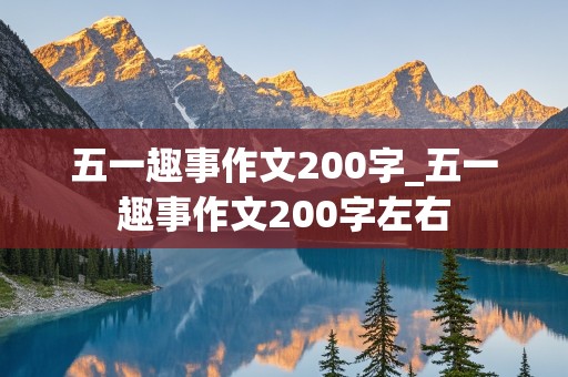 五一趣事作文200字_五一趣事作文200字左右