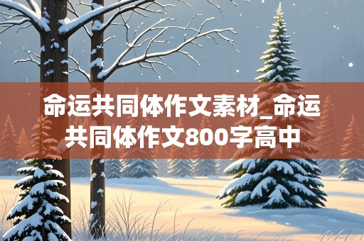 命运共同体作文素材_命运共同体作文800字高中